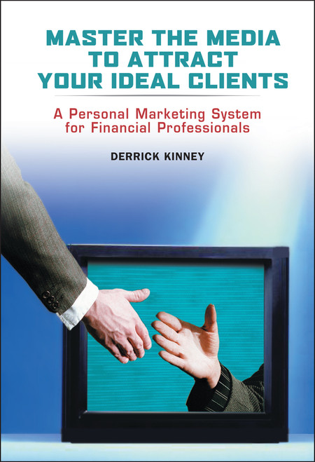 Master the Media to Attract Your Ideal Clients (A Personal Marketing System for Financial Professionals) by Derrick Kinney, 9780471482567