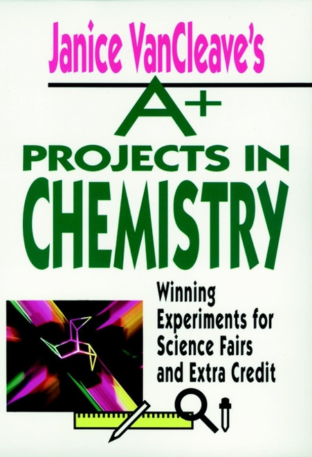 Janice VanCleave's A+ Projects in Chemistry (Winning Experiments for Science Fairs and Extra Credit) by Janice VanCleave, 9780471586302
