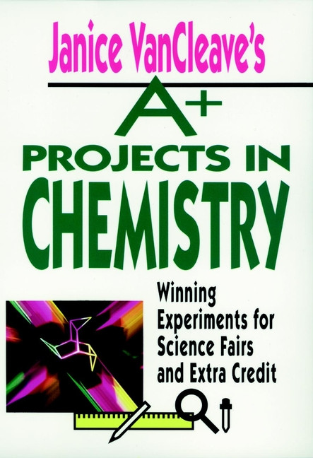 Janice VanCleave's A+ Projects in Chemistry (Winning Experiments for Science Fairs and Extra Credit) by Janice VanCleave, 9780471586302