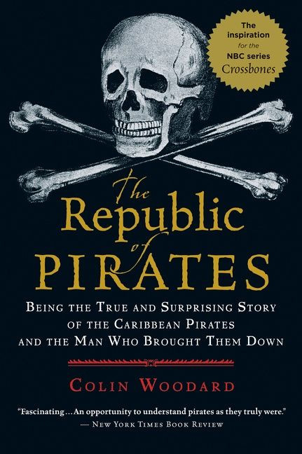 The Republic Of Pirates (Being the True and Surprising Story of the Caribbean Pirates and the Man Who Brought Them Down) by Colin Woodard, 9780156034623