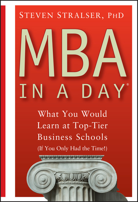 MBA In A Day (What You Would Learn At Top-Tier Business Schools (If You Only Had The Time!)) by Steven Stralser, 9780471680543