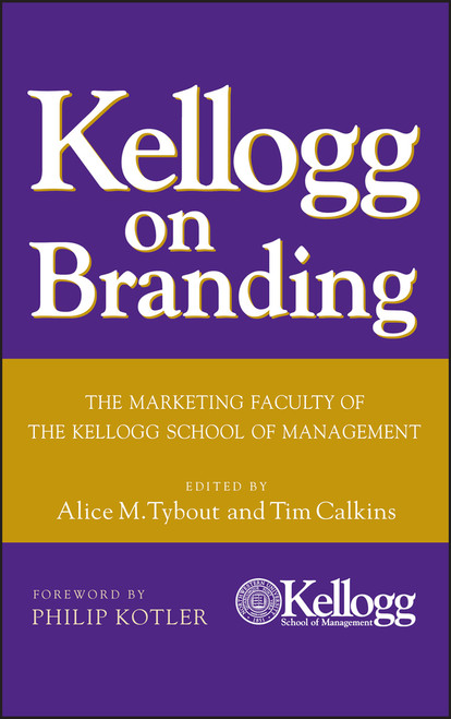 Kellogg on Branding (The Marketing Faculty of The Kellogg School of Management) by Alice M. Tybout, Tim Calkins, Philip Kotler, 9780471690160