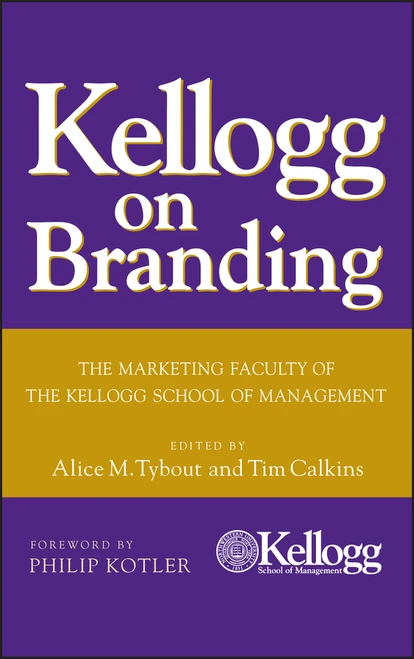 Kellogg on Branding (The Marketing Faculty of The Kellogg School of Management) by Alice M. Tybout, Tim Calkins, Philip Kotler, 9780471690160