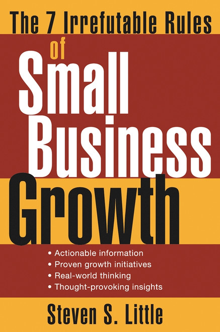 The 7 Irrefutable Rules of Small Business Growth by Steven S. Little, 9780471707608