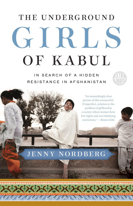 The Underground Girls of Kabul (In Search of a Hidden Resistance in Afghanistan) - 9780307952509 by Jenny Nordberg