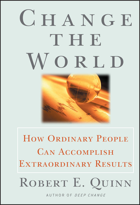 Change the World (How Ordinary People Can Accomplish Extraordinary Things) by Robert E. Quinn, 9780787951931