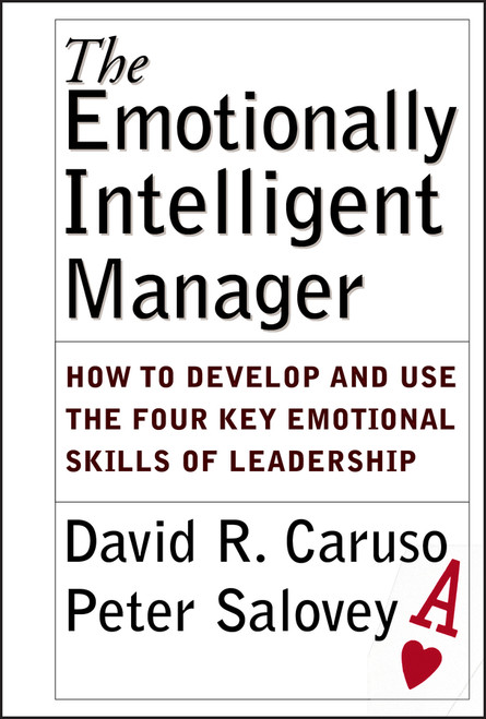 The Emotionally Intelligent Manager (How to Develop and Use the Four Key Emotional Skills of Leadership) by David R. Caruso, Peter Salovey, 9780787970710