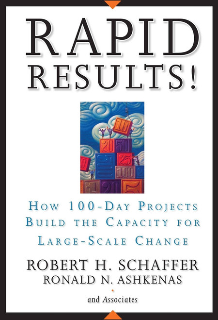 Rapid Results! (How 100-Day Projects Build the Capacity for Large-Scale Change) by Robert H. Schaffer, Ron Ashkenas, 9780787977344