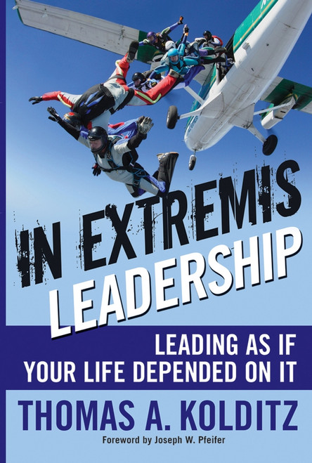 In Extremis Leadership (Leading As If Your Life Depended On It) by Thomas A. Kolditz, Joseph W. Pfeifer, 9780787996048