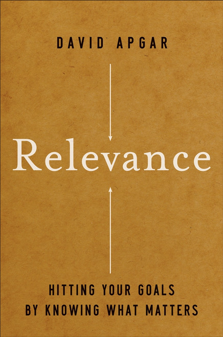 Relevance (Hitting Your Goals by Knowing What Matters) by David Apgar, 9780787997595