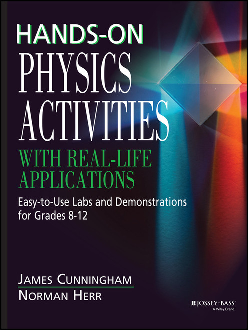 Hands-On Physics Activities with Real-Life Applications (Easy-to-Use Labs and Demonstrations for Grades 8 - 12) by James Cunningham, Norman Herr, 9780876288450