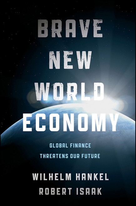 Brave New World Economy (Global Finance Threatens Our Future) by Wilhelm Hankel, Robert Isaak, 9781118004418
