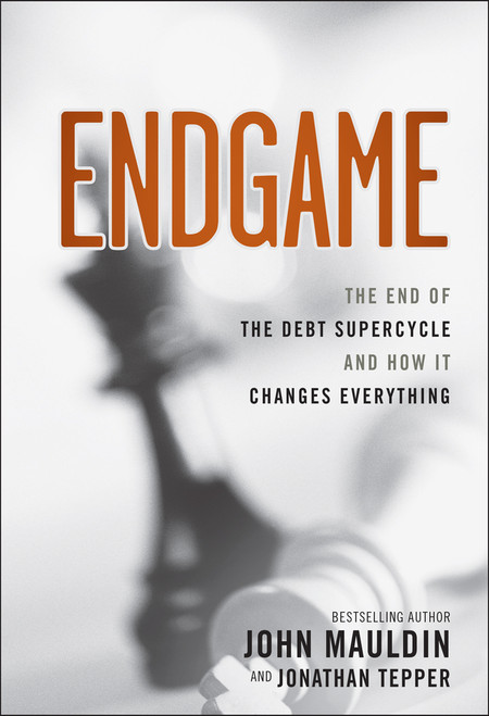 Endgame (The End of the Debt SuperCycle and How It Changes Everything) by John Mauldin, Jonathan Tepper, 9781118004579