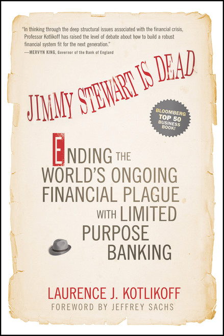 Jimmy Stewart Is Dead (Ending the World's Ongoing Financial Plague with Limited Purpose Banking) by Laurence J. Kotlikoff, 9781118011331