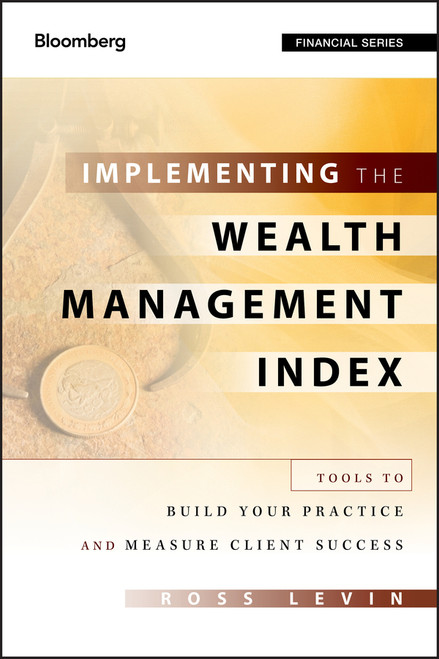 Implementing the Wealth Management Index (Tools to Build Your Practice and Measure Client Success) by Ross Levin, 9781118027646