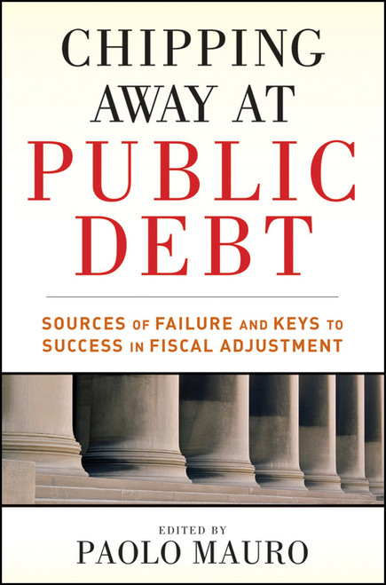 Chipping Away at Public Debt (Sources of Failure and Keys to Success in Fiscal Adjustment) by Paolo Mauro, 9781118043387