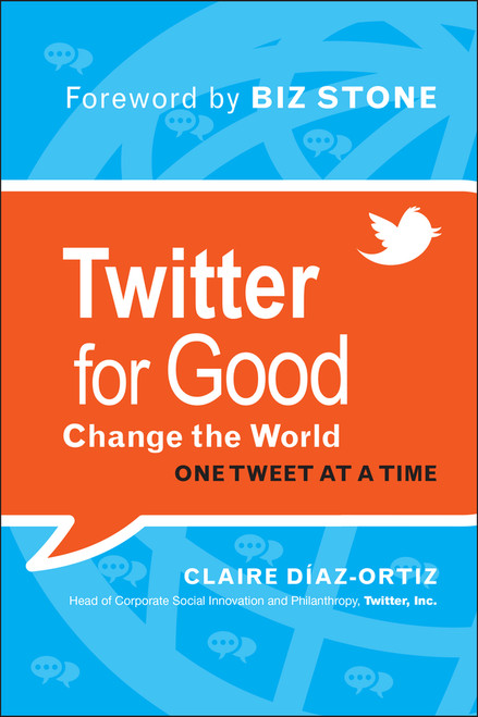 Twitter for Good (Change the World One Tweet at a Time) by Claire Diaz-Ortiz, Biz Stone, 9781118061930