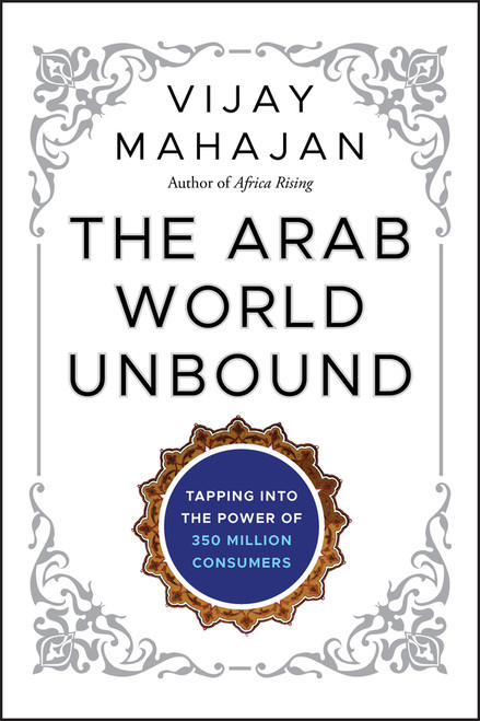 The Arab World Unbound (Tapping into the Power of 350 Million Consumers) by Vijay Mahajan, 9781118074510