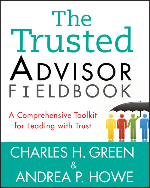 The Trusted Advisor Fieldbook (A Comprehensive Toolkit for Leading with Trust) by Charles H. Green, Andrea P. Howe, 9781118085646