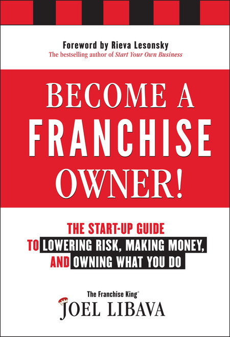 Become a Franchise Owner! (The Start-Up Guide to Lowering Risk, Making Money, and Owning What you Do) by Joel Libava, 9781118094020