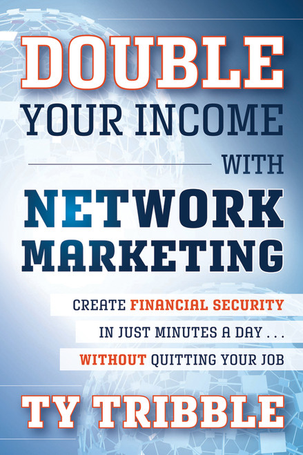 Double Your Income with Network Marketing (Create Financial Security in Just Minutes a Day...without Quitting Your Job) by Ty Tribble, 9781118121979