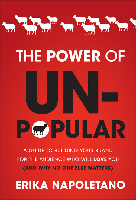The Power of Unpopular (A Guide to Building Your Brand for the Audience Who Will Love You (and why no one else matters)) by Erika Napoletano, 9781118134665