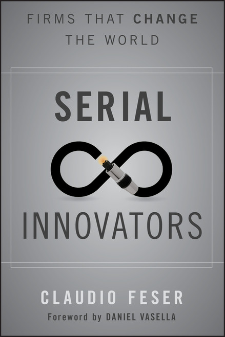 Serial Innovators (Firms That Change the World) by Claudio Feser, Daniel Vasella, 9781118149928