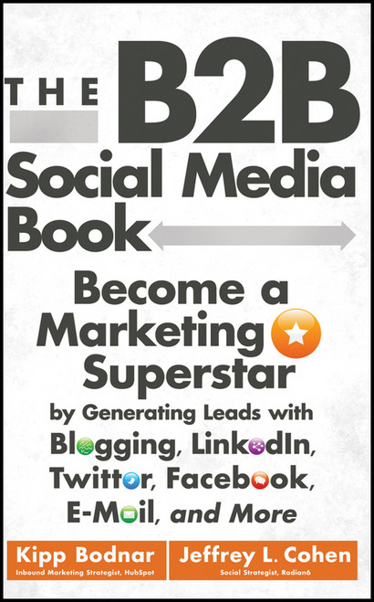 The B2B Social Media Book (Become a Marketing Superstar by Generating Leads with Blogging, LinkedIn, Twitter, Facebook, Email, and More) by Kipp Bodnar, Jeffrey L. Cohen, 9781118167762