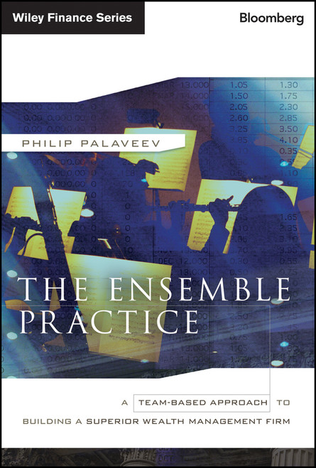 The Ensemble Practice (A Team-Based Approach to Building a Superior Wealth Management Firm) by P. Palaveev, 9781118209547