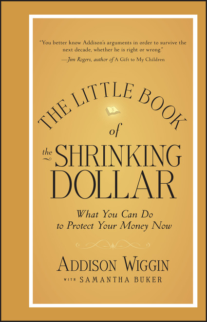 The Little Book of the Shrinking Dollar (What You Can Do to Protect Your Money Now) by Addison Wiggin, 9781118245255