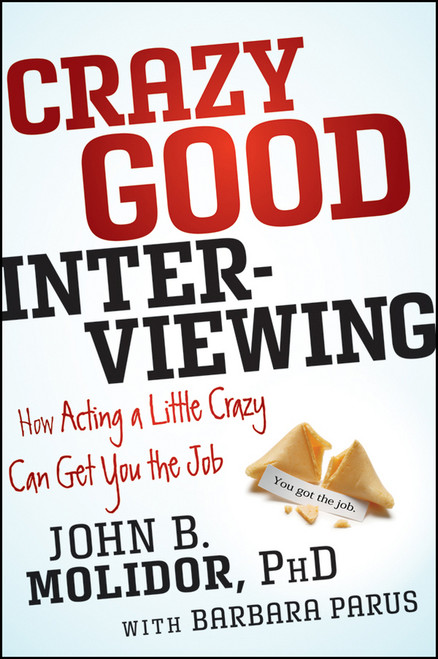 Crazy Good Interviewing (How Acting A Little Crazy Can Get You The Job) by John B. Molidor, Barbara Parus, 9781118295144