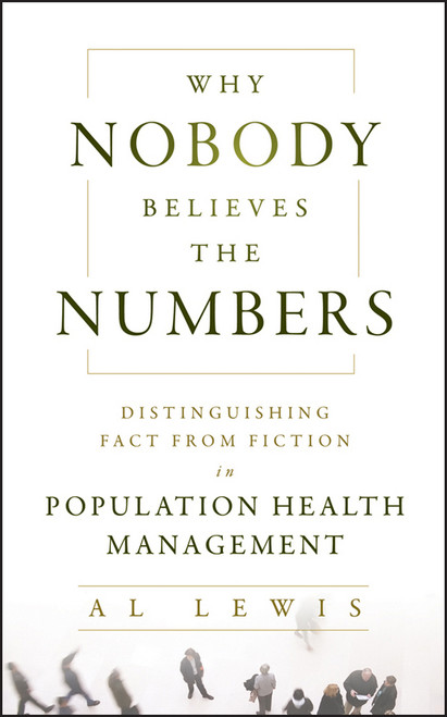 Why Nobody Believes the Numbers (Distinguishing Fact from Fiction in Population Health Management) by Al Lewis, 9781118313183