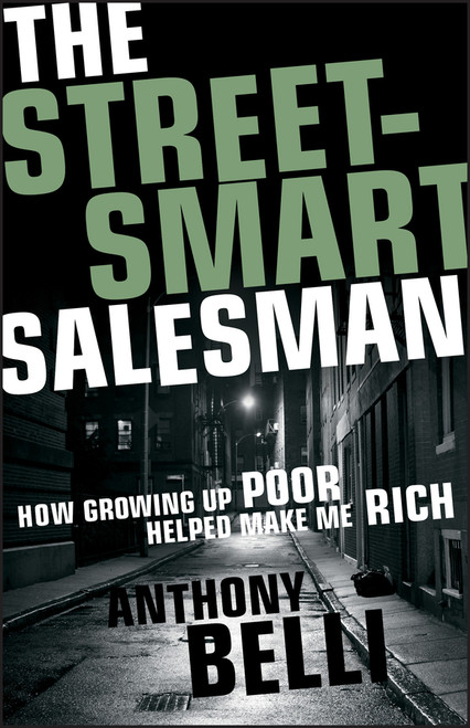 The Street-Smart Salesman (How Growing Up Poor Helped Make Me Rich) by Anthony Belli, 9781118313190