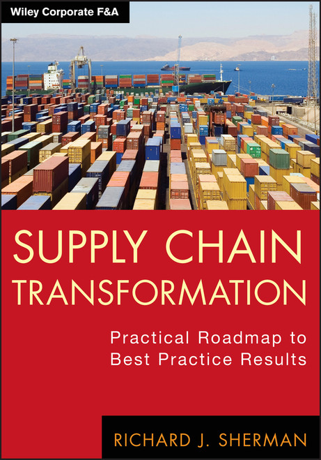 Supply Chain Transformation (Practical Roadmap to Best Practice Results) by Richard J. Sherman, 9781118314449