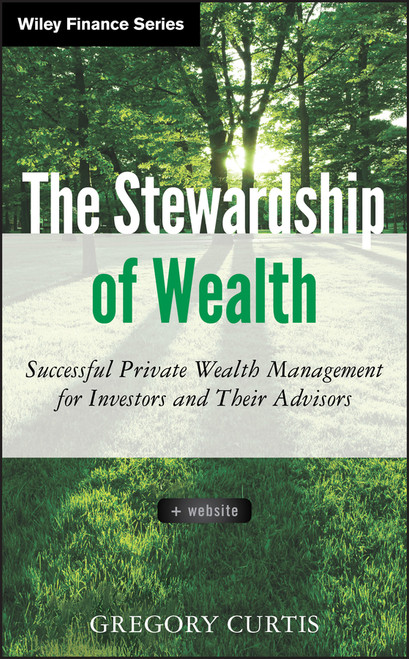The Stewardship of Wealth, + Website (Successful Private Wealth Management for Investors and Their Advisors) by Gregory Curtis, 9781118321867
