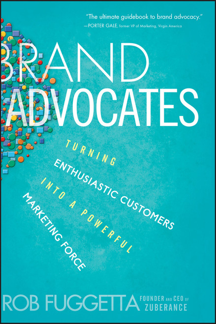 Brand Advocates (Turning Enthusiastic Customers into a Powerful Marketing Force) by Rob Fuggetta, 9781118336038