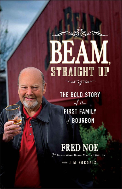 Beam, Straight Up (The Bold Story of the First Family of Bourbon) by Fred Noe, Jim Kokoris, 9781118378366