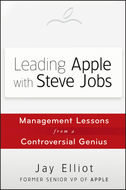 Leading Apple With Steve Jobs (Management Lessons From a Controversial Genius) by Jay Elliot, 9781118379523