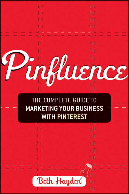 Pinfluence (The Complete Guide to Marketing Your Business with Pinterest) by Beth Hayden, 9781118393772