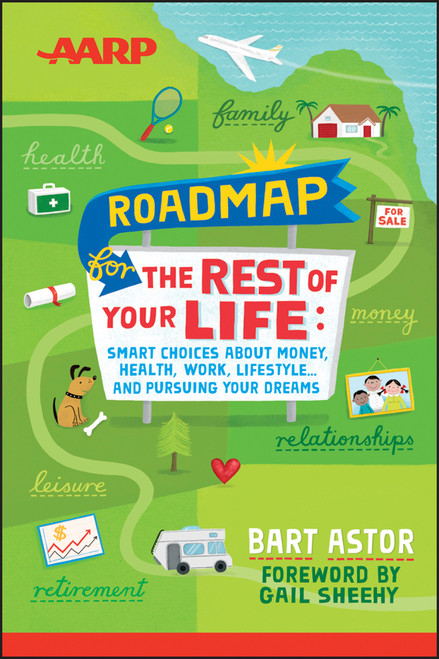 AARP Roadmap for the Rest of Your Life (Smart Choices About Money, Health, Work, Lifestyle ... and Pursuing Your Dreams) by Bart Astor, Gail Sheehy, 9781118401125