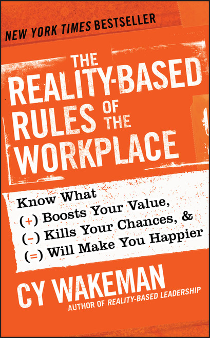 The Reality-Based Rules of the Workplace (Know What Boosts Your Value, Kills Your Chances, and Will Make You Happier) by Cy Wakeman, 9781118413685