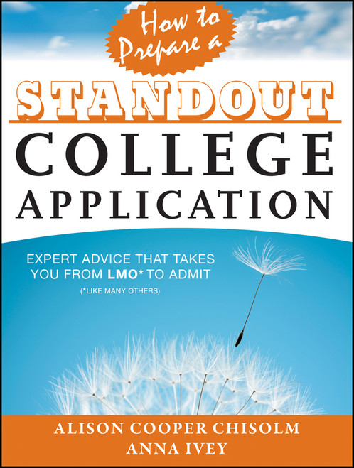How to Prepare a Standout College Application (Expert Advice that Takes You from LMO* (*Like Many Others) to Admit) by Alison Cooper Chisolm, Anna Ivey, 9781118414408