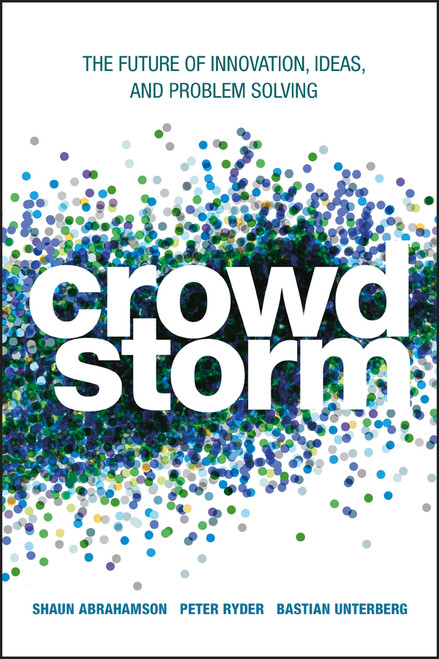 Crowdstorm (The Future of Innovation, Ideas, and Problem Solving) by Shaun Abrahamson, Peter Ryder, Bastian Unterberg, 9781118433201