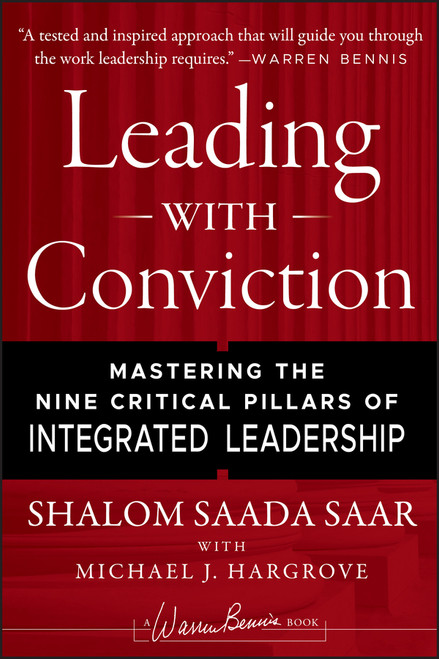 Leading with Conviction (Mastering the Nine Critical Pillars of Integrated Leadership) by Shalom Saada Saar, Michael J. Hargrove, 9781118444269