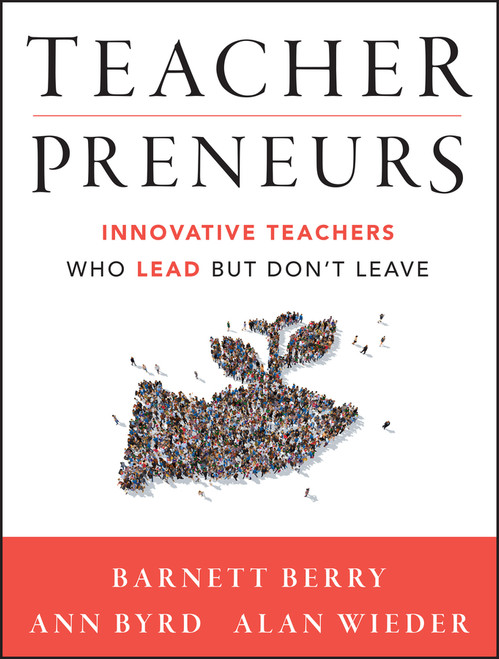 Teacherpreneurs (Innovative Teachers Who Lead But Don't Leave) by Barnett Berry, Ann Byrd, Alan Wieder, 9781118456194