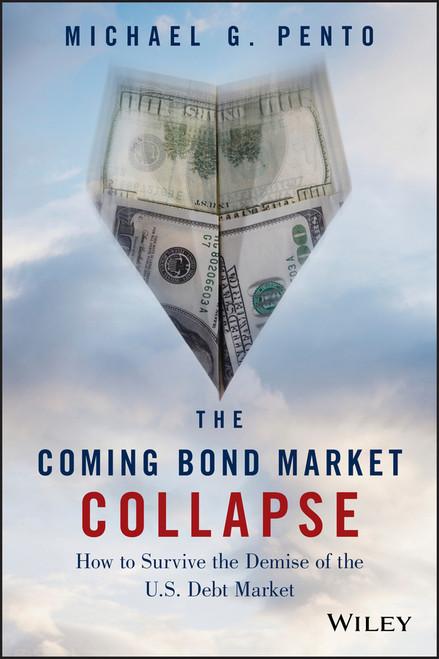 The Coming Bond Market Collapse (How to Survive the Demise of the U.S. Debt Market) by Michael G. Pento, 9781118457085