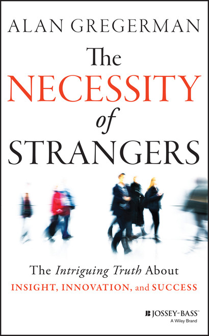 The Necessity of Strangers (The Intriguing Truth About Insight, Innovation, and Success) by Alan Gregerman, 9781118461303