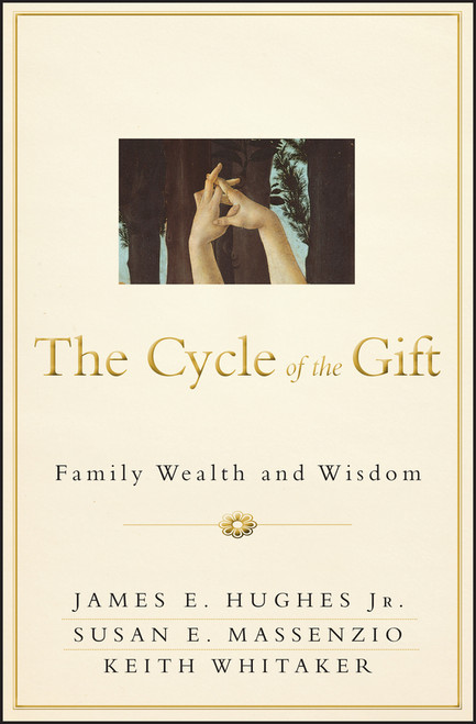 The Cycle of the Gift (Family Wealth and Wisdom) by James E. Hughes, Jr., Susan E. Massenzio, Keith Whitaker, 9781118487594