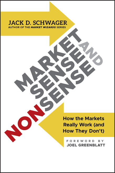 Market Sense and Nonsense (How the Markets Really Work (and How They Don't)) by Jack D. Schwager, Joel Greenblatt, 9781118494561