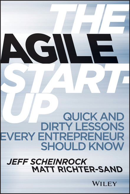 The Agile Start-Up (Quick and Dirty Lessons Every Entrepreneur Should Know) by Jeff Scheinrock, Matt Richter-Sand, 9781118548264